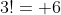 3!= 6