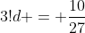 3!d = \frac{10}{27}