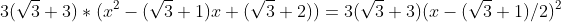 3(\sqrt{3}+3)*(x^2-(\sqrt{3}+1)x+(\sqrt{3}+2))=3(\sqrt{3}+3)(x-(\sqrt{3}+1)/2)^2