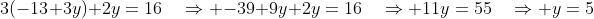 3(-13+3y)+2y=16\quad\Rightarrow -39+9y+2y=16\quad\Rightarrow 11y=55\quad\Rightarrow y=5