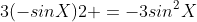 3(-sinX)2 =-3sin^2X