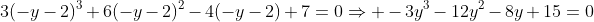 3(-y-2)^3+6(-y-2)^2-4(-y-2)+7=0\Rightarrow -3y^3-12y^2-8y+15=0