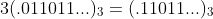 3(.011011...)_3=(.11011...)_3