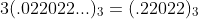 3(.022022...)_3=(.22022)_3