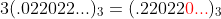 3(.022022...)_3=(.22022{\color{red}0...})_3