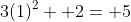 3(1)^2+ 2= 5