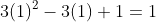 3(1)^2-3(1)+1=1