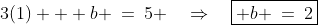 3(1) + b \:=\:5 \quad\Rightarrow\quad\boxed{ b \:=\:2}