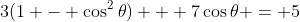 3(1 - \cos^2\theta) + 7\cos\theta = 5