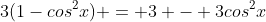 3(1-cos^{2}x) = 3 - 3cos^2{x}
