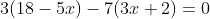 3(18-5x)-7(3x+2)=0
