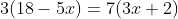 3(18-5x)=7(3x+2)