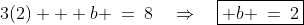 3(2) + b \:=\:8\quad\Rightarrow\quad\boxed{ b \:=\:2}