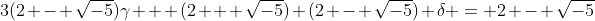 3(2 - \sqrt{-5})\gamma + (2 + \sqrt{-5}) (2 - \sqrt{-5}) \delta = 2 - \sqrt{-5}