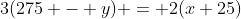 3(275 - y) = 2(x+25)