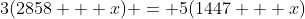 3(2858 + x) = 5(1447 + x)