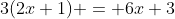 3(2x+1) = 6x+3