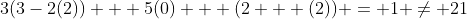 3(3-2(2)) + 5(0) + (2 + (2)) = 1 \neq 21