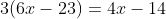 3(6x-23)=4x-14