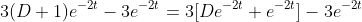 3(D+1)e^{-2t}-3e^{-2t}=3[De^{-2t}+e^{-2t}]-3e^{-2t}