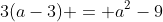 3(a-3) = a^2-9