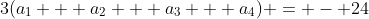 3(a_1 + a_2 + a_3 + a_4) = - 24