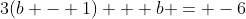 3(b - 1) + b = -6