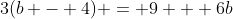 3(b - 4) = 9 + 6b