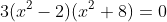 3(x^{2}-2)(x^{2}+8)=0