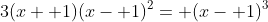 3(x+ 1)(x- 1)^2= (x- 1)^3