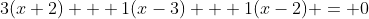 3(x+2) + 1(x-3) + 1(x-2) = 0