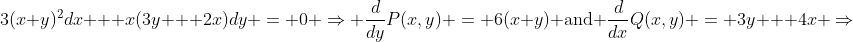 3(x+y)^{2}dx + x(3y + 2x)dy = 0 \Rightarrow \frac{d}{dy}P(x,y) = 6(x+y) \text{and} \frac{d}{dx}Q(x,y) = 3y + 4x \Rightarrow