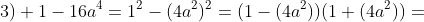 3) 1-16a^4=1^2-(4a^2)^2=(1-(4a^2))(1+(4a^2))=