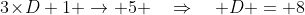 3\!\times\!D+1 \to 5 \quad\Rightarrow\quad D = 8