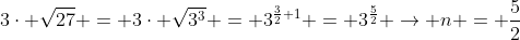 3\cdot \sqrt{27} = 3\cdot \sqrt{3^3} = 3^{\frac{3}{2}+1} = 3^{\frac{5}{2}} \rightarrow n = \frac{5}{2}