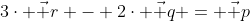 3\cdot \vec r - 2\cdot \vec q = \vec p