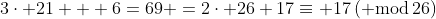 3\cdot 21 + 6=69 =2\cdot 26+17\equiv 17\,({\rm mod}\,26)