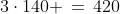 A\!:\;3\cdot140 \,=\,420