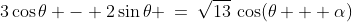 3\cos\theta - 2\sin\theta \:=\:\sqrt{13}\,\cos(\theta + \alpha)