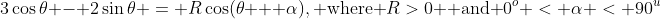 3\cos\theta - 2\sin\theta \:=\: R\cos(\theta + \alpha),\text{ where }R>0 \text{ and }0^o < \alpha < 90^u