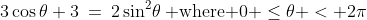 3\cos\theta+3\:=\:2\sin^2\!\theta\:\text{ where }0 \leq\theta < 2\pi
