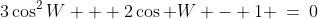 3\cos^2W + 2\cos W - 1 \:=\:0