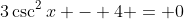 3\csc^2{x} - 4 = 0