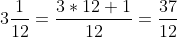 3\frac{1}{12}=\frac{3*12+1}{12}=\frac{37}{12}