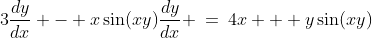 3\frac{dy}{dx} - x\sin(xy)\frac{dy}{dx} \:=\:4x + y\sin(xy)