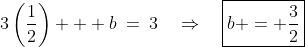 3\left(\frac{1}{2}\right) + b\:=\:3\quad\Rightarrow\quad\boxed{b = \frac{3}{2}}