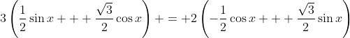 3\left(\frac{1}{2}\sin{x} + \frac{\sqrt{3}}{2}\cos{x}\right) = 2\left(-\frac{1}{2}\cos{x} + \frac{\sqrt{3}}{2}\sin{x}\right)