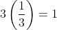 3\left(\frac{1}{3}\right)=1