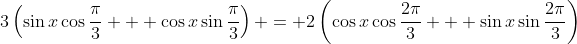 3\left(\sin{x}\cos{\frac{\pi}{3}} + \cos{x}\sin{\frac{\pi}{3}}\right) = 2\left(\cos{x}\cos{\frac{2\pi}{3}} + \sin{x}\sin{\frac{2\pi}{3}}\right)