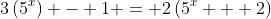 3\left(5^x\right) - 1 = 2\left(5^x + 2\right)